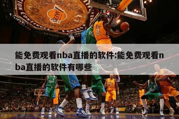 能免費(fèi)觀看nba直播的軟件:能免費(fèi)觀看nba直播的軟件有哪些