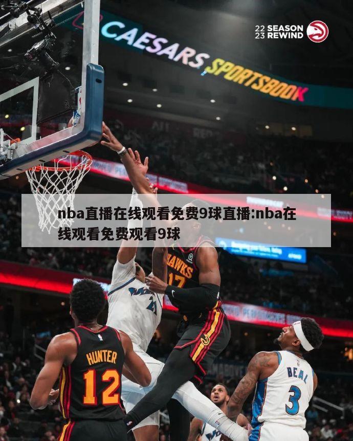 nba直播在線觀看免費9球直播:nba在線觀看免費觀看9球