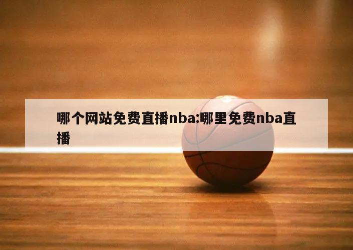 哪個網站免費直播nba:哪里免費nba直播