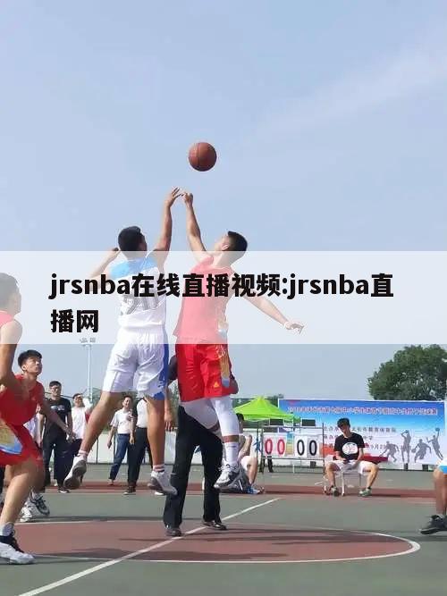 jrsnba在線直播視頻:jrsnba直播網