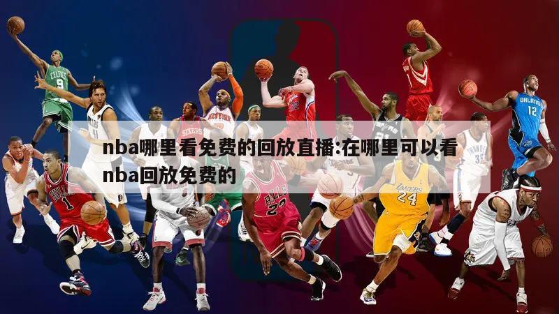 nba哪里看免費的回放直播:在哪里可以看nba回放免費的